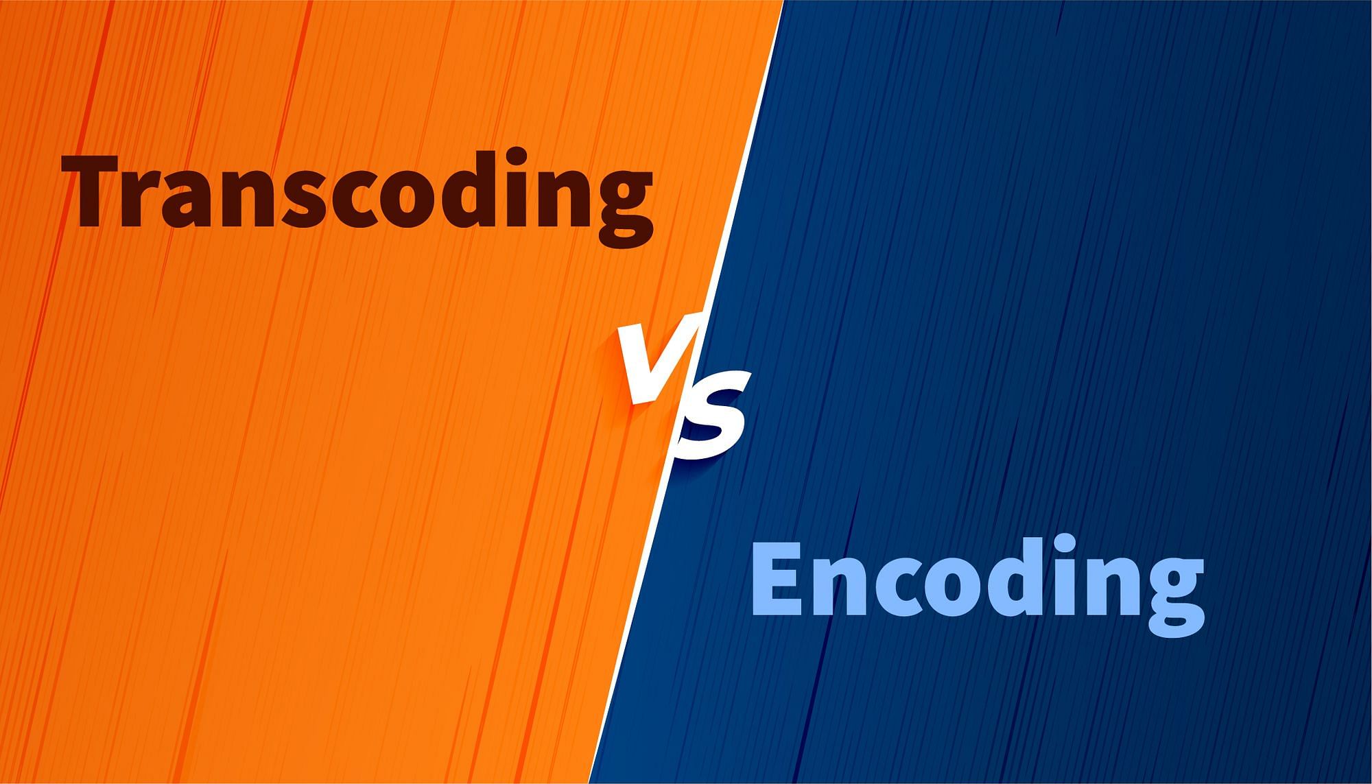 Transcoding Vs Encoding - A Quick Guide